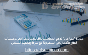 مبادرة "ممارس" لدعم المحاسبين القانونيين ومراجعي ومنشآت قطاع الأعمال في السعودية مع شركة إبراهيم السلمي