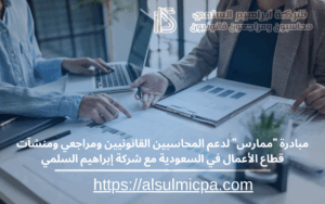 مبادرة "ممارس" لدعم المحاسبين القانونيين ومراجعي ومنشآت قطاع الأعمال في السعودية مع شركة إبراهيم السلمي