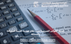 إصدار الفواتير الضريبية تحت نظام ضريبة القيمة المضافة بالمملكة