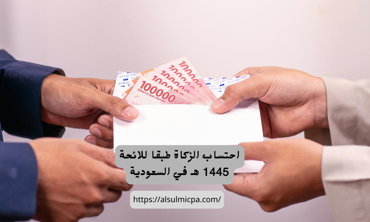 احتساب الزكاة طبقا للائحة 1445 هـ في السعودية