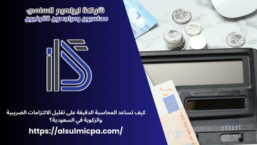 كيف تساعد المحاسبة الدقيقة على تقليل الالتزامات الضريبية والزكوية في السعودية؟